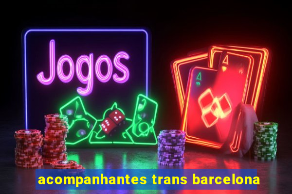 acompanhantes trans barcelona